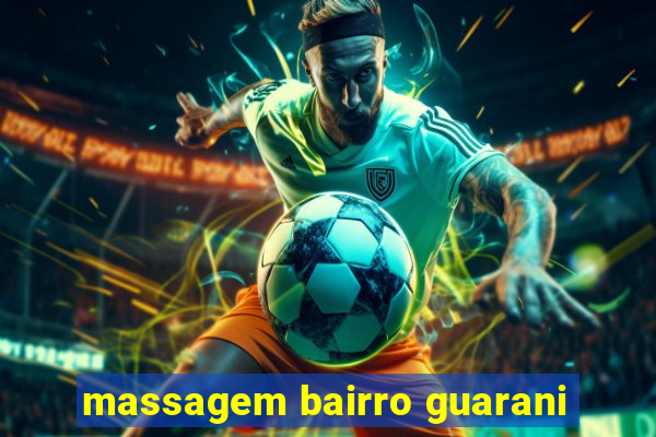 massagem bairro guarani